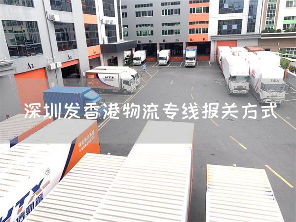 深圳发香港物流专线报关方式