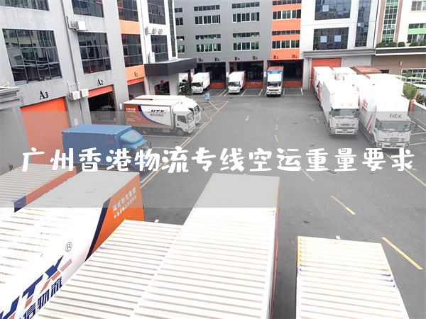 广州香港物流专线空运重量要求(图1)