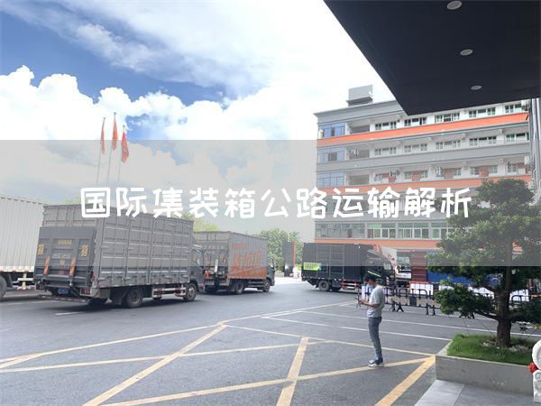 国际集装箱公路运输解析(图1)